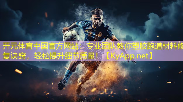 <strong>开元体育中国官方网站：专业团队教你塑胶跑道材料修复诀窍，轻松提升细节质量！</strong>