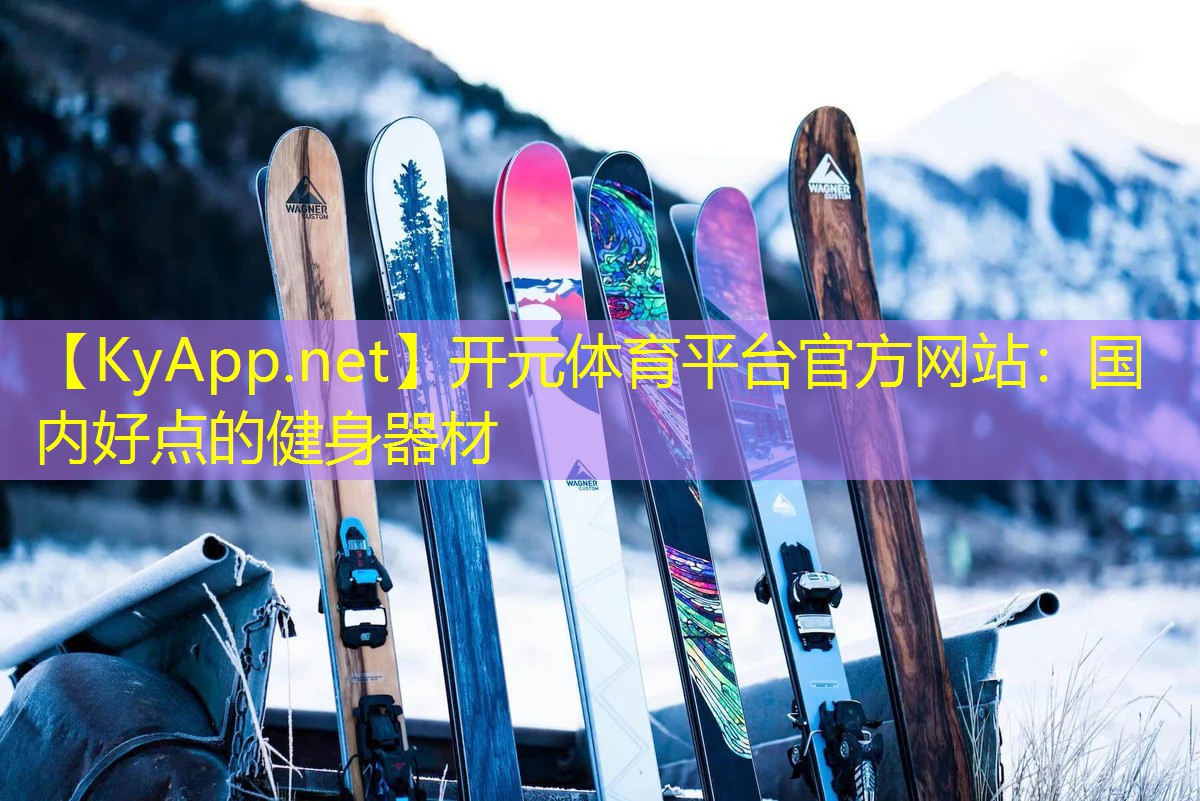 <strong>开元体育平台官方网站：国内好点的健身器材</strong>