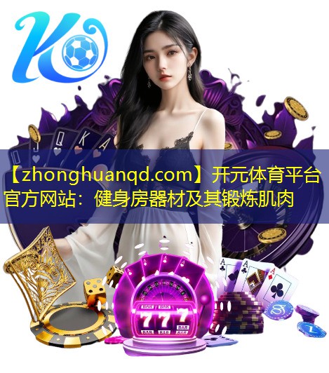 <strong>开元体育平台官方网站：健身房器材及其锻炼肌肉</strong>