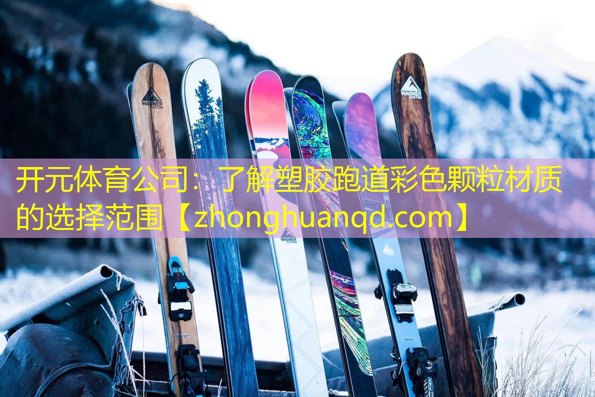 <strong>开元体育公司：了解塑胶跑道彩色颗粒材质的选择范围</strong>