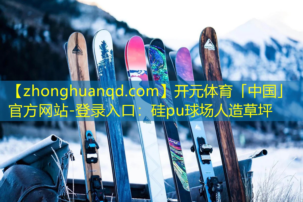 开元体育「中国」官方网站-登录入口：硅pu球场人造草坪