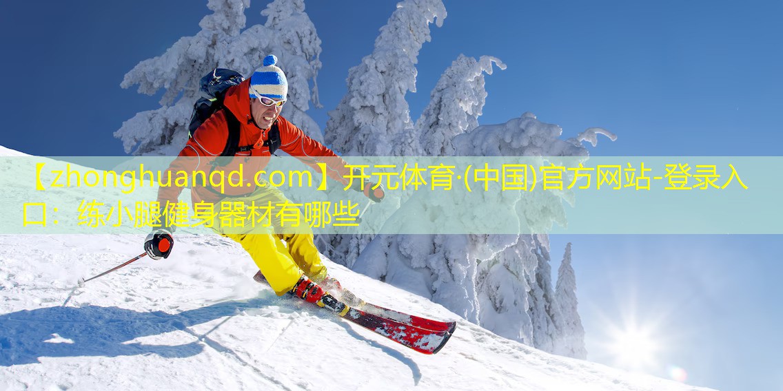 开元体育·(中国)官方网站-登录入口：练小腿健身器材有哪些