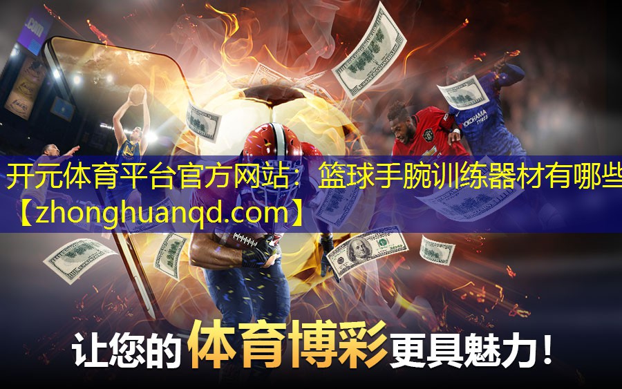 <strong>开元体育平台官方网站：篮球手腕训练器材有哪些</strong>