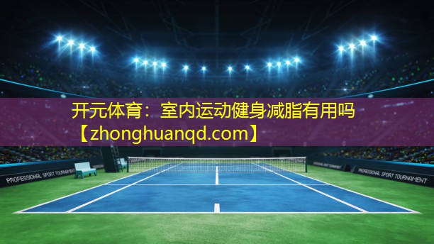 开元体育：室内运动健身减脂有用吗