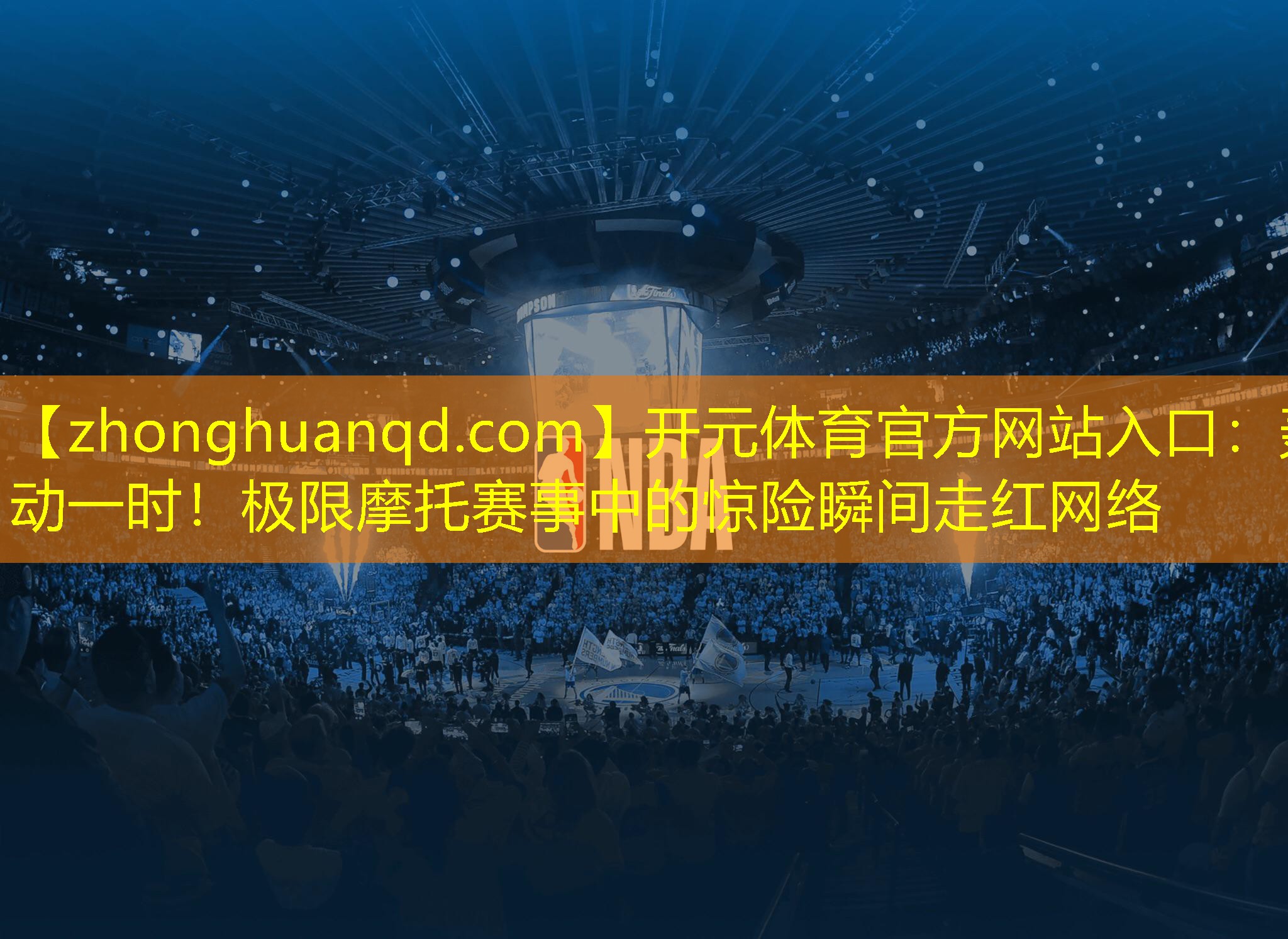 开元体育官方网站入口：轰动一时！极限摩托赛事中的惊险瞬间走红网络