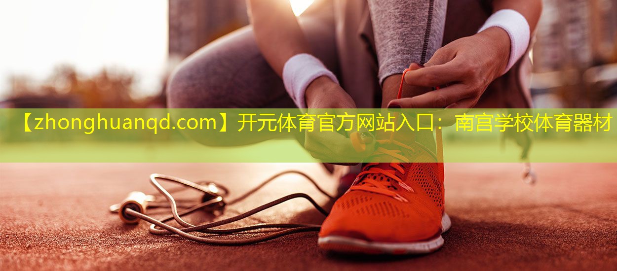 <strong>开元体育官方网站入口：南宫学校体育器材</strong>