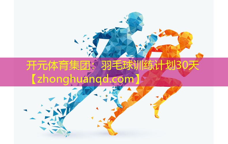开元体育集团：羽毛球训练计划30天