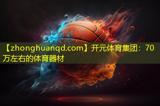 开元体育集团：70万左右的体育器材