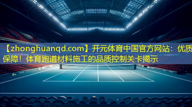 开元体育中国官方网站：优质保障！体育跑道材料施工的品质控制关卡揭示