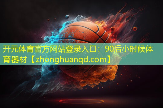 <strong>开元体育官方网站登录入口：90后小时候体育器材</strong>