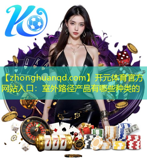 开元体育官方网站入口：室外路径产品有哪些种类的
