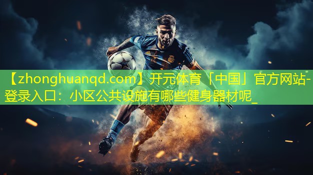 开元体育「中国」官方网站-登录入口：小区公共设施有哪些健身器材呢_