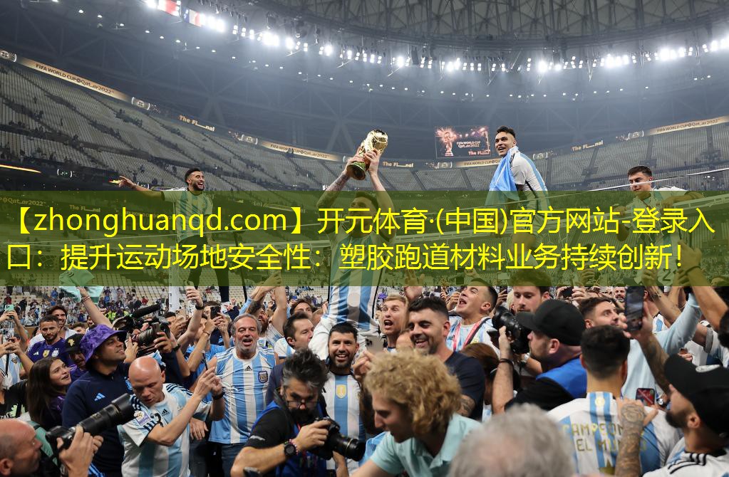 开元体育·(中国)官方网站-登录入口：提升运动场地安全性：塑胶跑道材料业务持续创新！