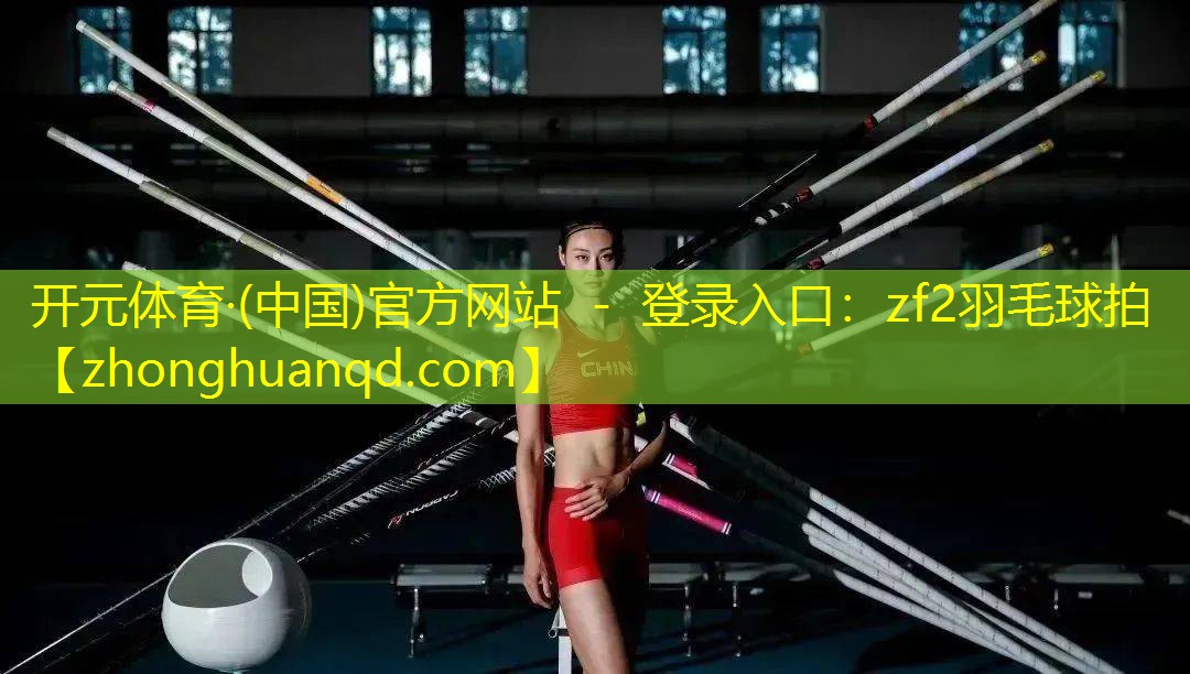 <strong>开元体育·(中国)官方网站 - 登录入口：zf2羽毛球拍</strong>