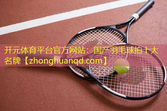 国产羽毛球拍十大名牌