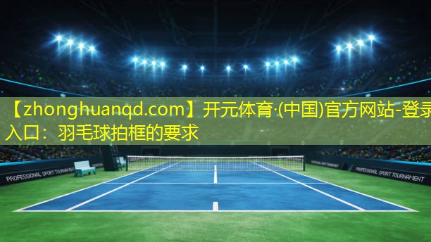 羽毛球拍框的要求
